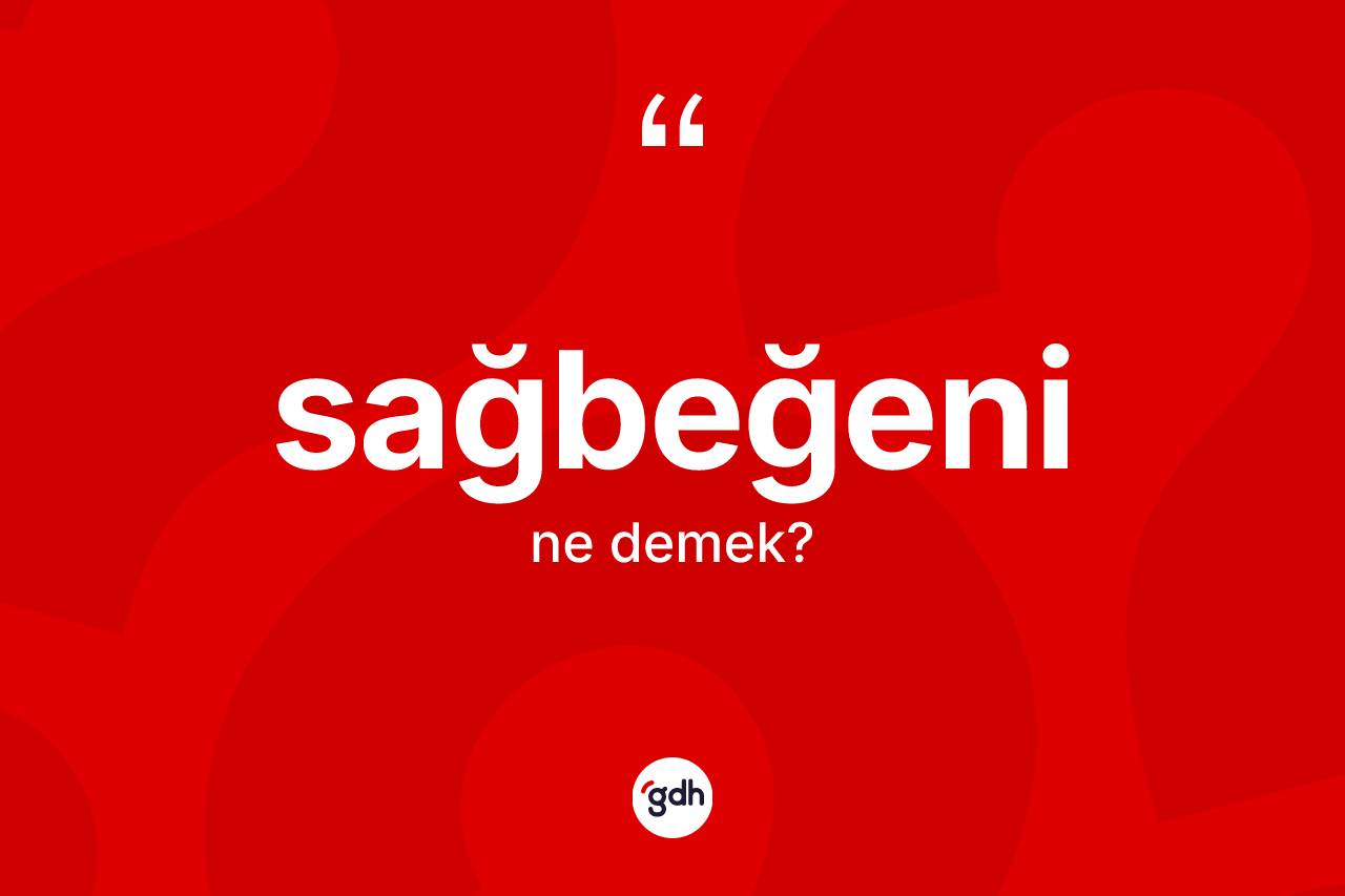 Sağbeğeni kelimesinin anlamı nedir?