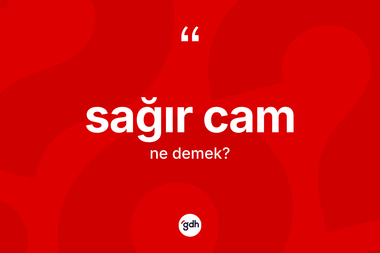 Sağır cam  ne anlama gelir?