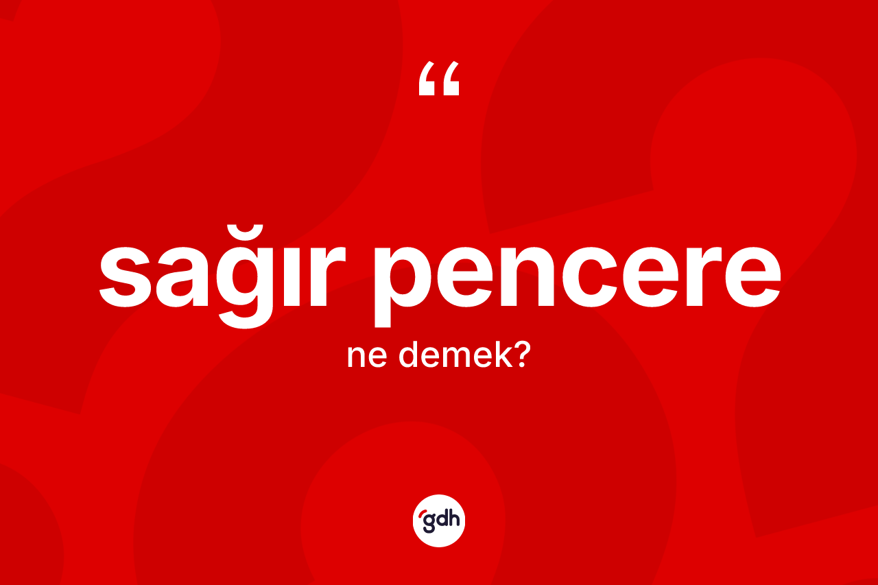 Sağır pencere kelimesinin sözlükteki tanımı nedir? Sağır pencerenin TDK'ya göre anlamı nedir?