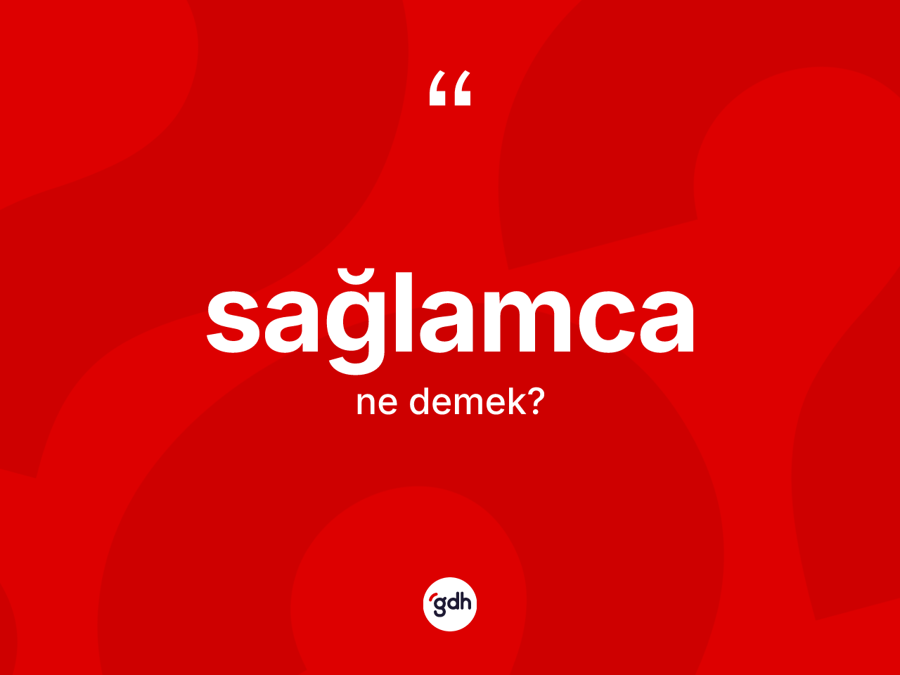 Sağlamca kelimesi nedir? Sağlamcanın TDK'ya göre anlamı nedir?