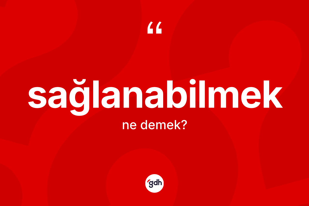 Sağlanabilmek kelimesinin tanımı nedir?