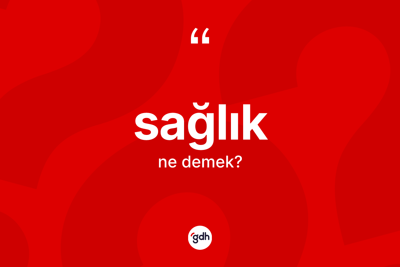 Sağlık kelimesinin anlamı nedir? Sağlık kelimesinin TDK anlamı nedir?