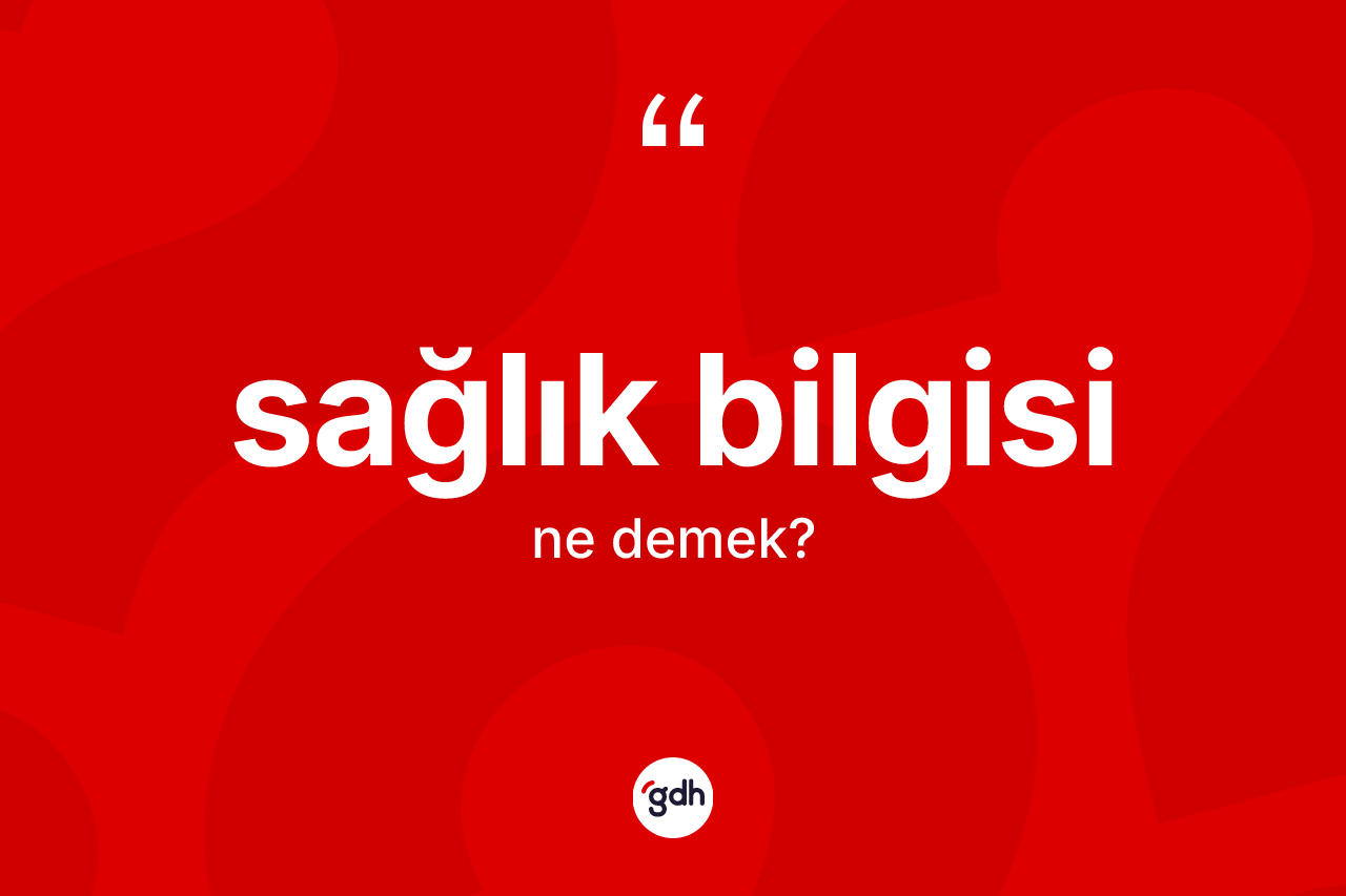 Sağlık bilgisi kelimesi ne demek?