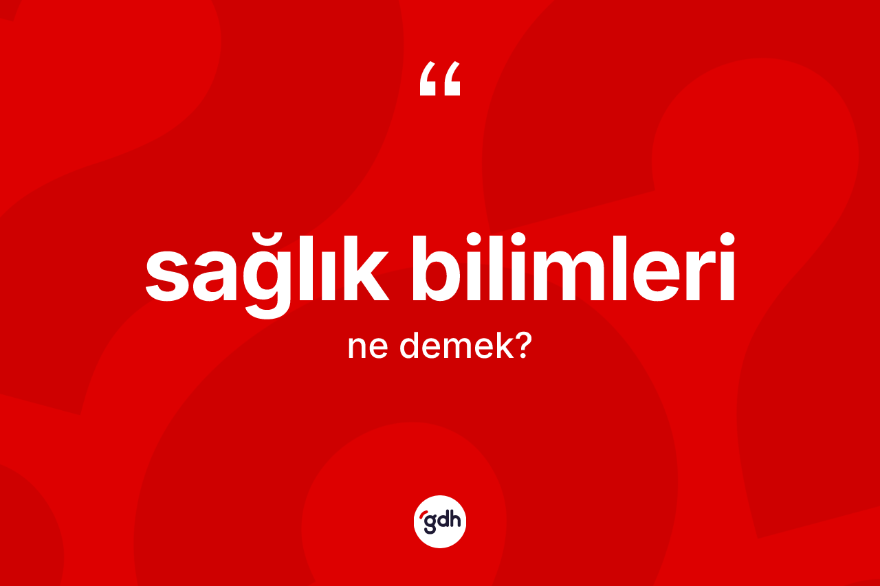 Sağlık bilimleri kelimesi ne anlama gelir?