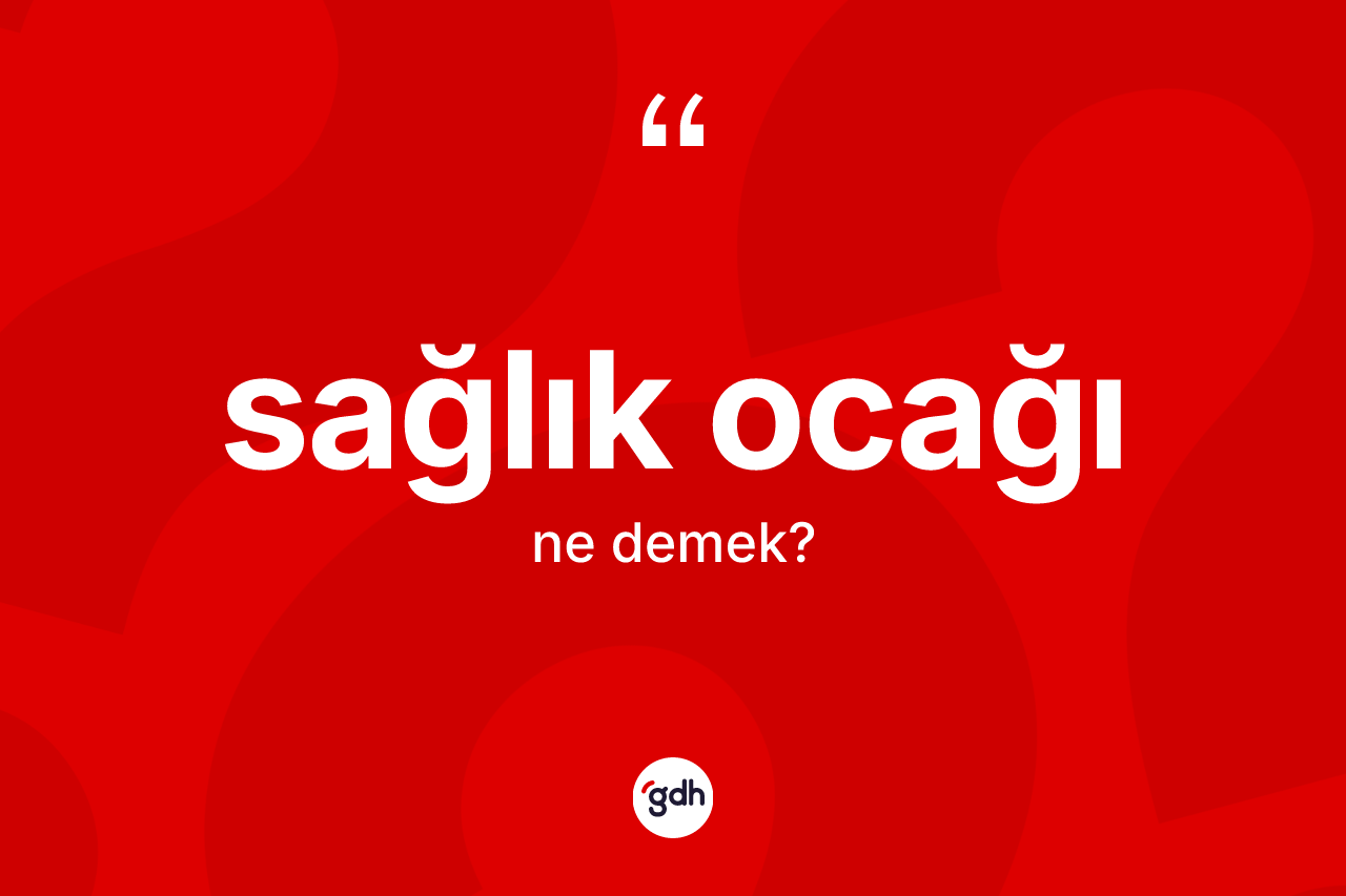 Sağlık ocağı nedir? Sağlık ocağının TDK'ya göre anlamı nedir?