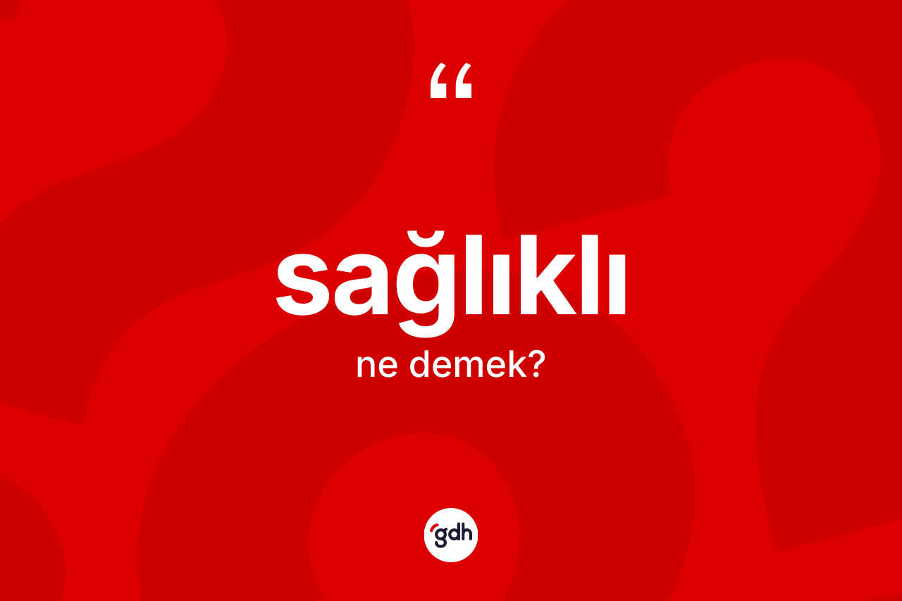 Sağlıklı kelimesinin anlamı nedir?