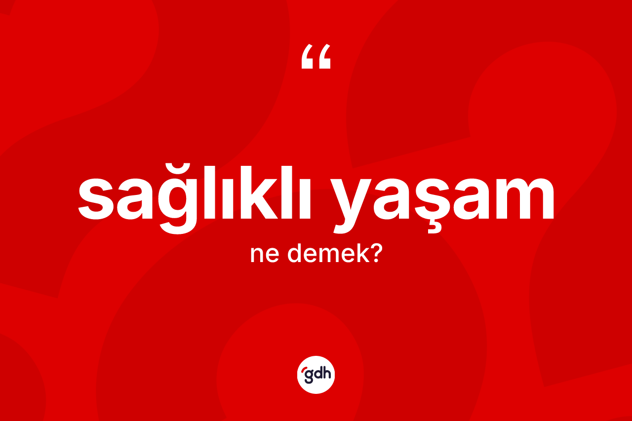Sağlıklı yaşam ne demek? Sağlıklı yaşam kelimesinin kaç farklı anlamı var?