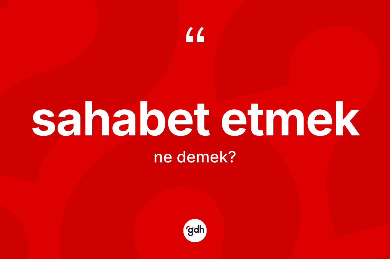 Sahabet etmek ifadesinin kısaca anlamı nedir?