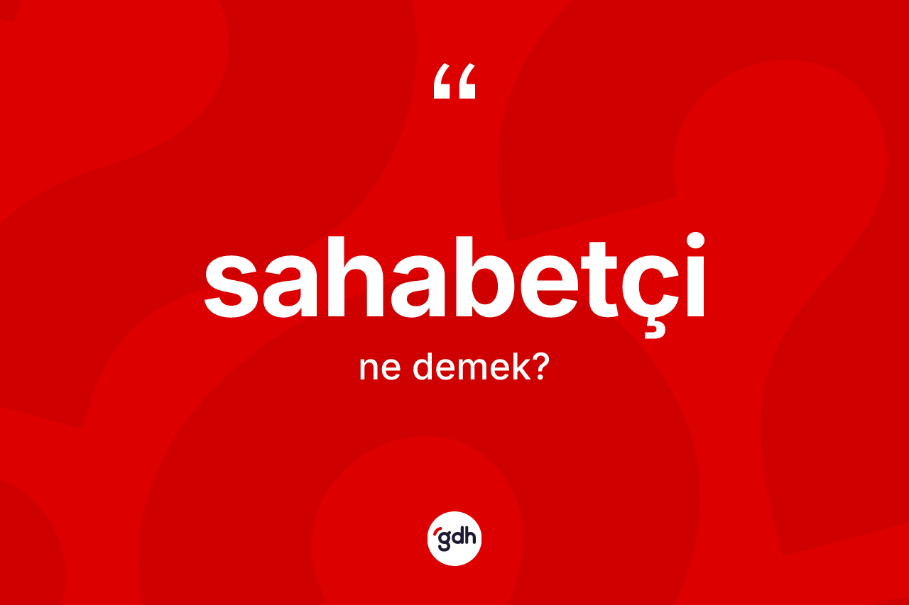 Sahabetçi ne demek?