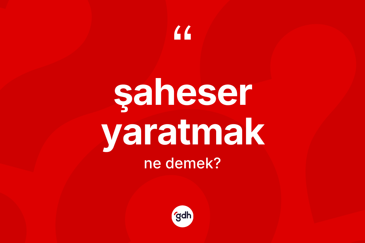 Şaheser yaratmak ifadesinin anlamı nedir?