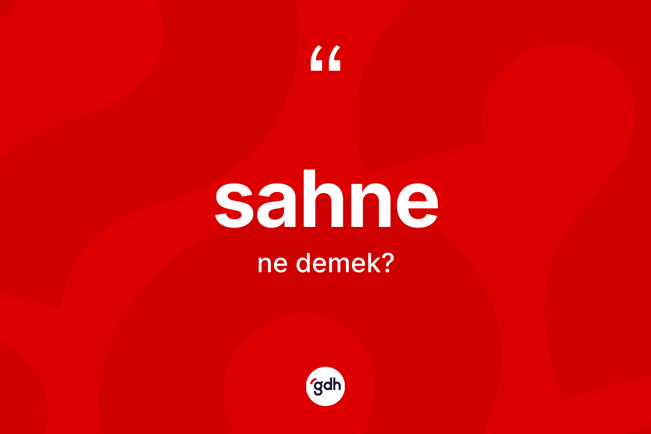 Sahne kelimesi ne demek?