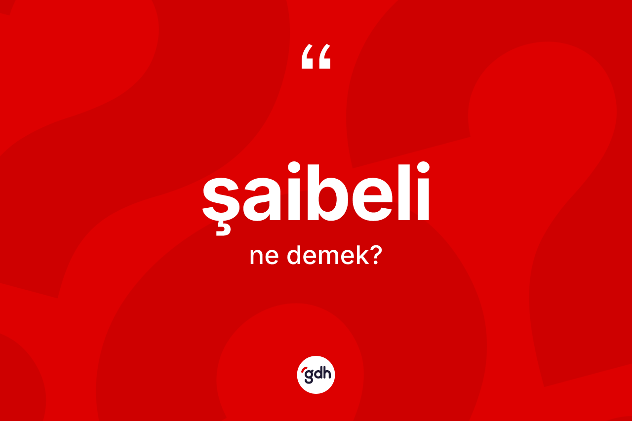 Şaibeli kelimesinin tanımı nedir? Şaibelinin halk arasındaki kullanımı nasıldır?