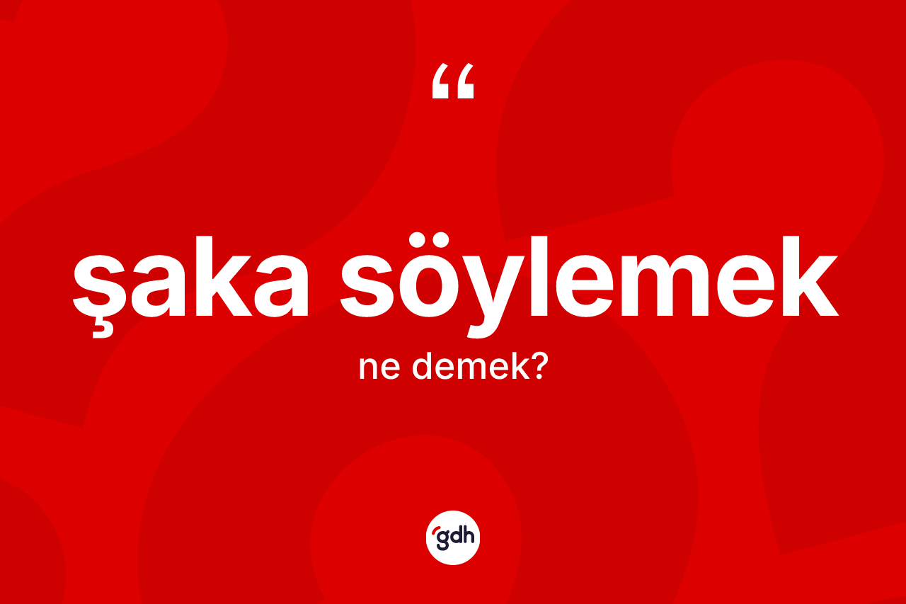 Şaka söylemek ifadesinin kısaca anlamı nedir?