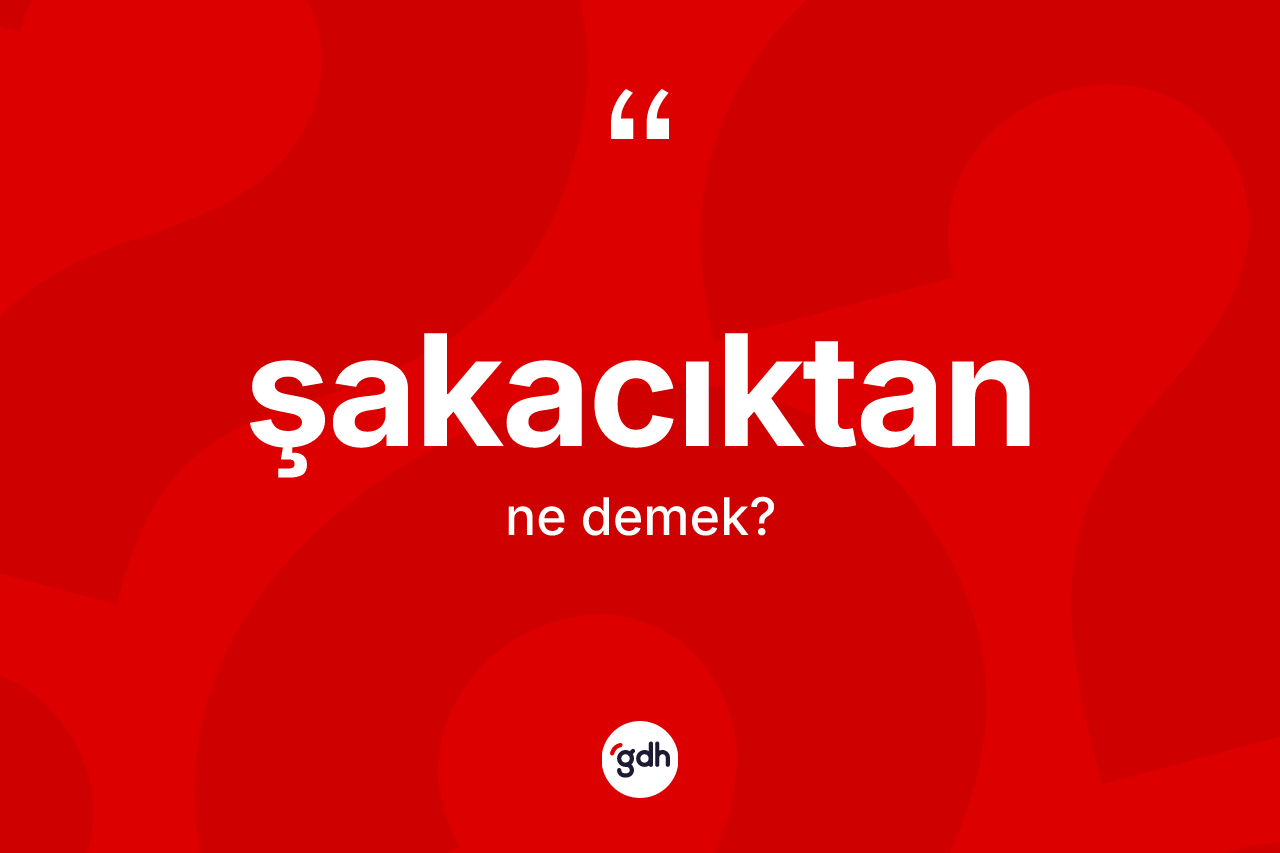 Şakacıktan kelimesinin tanımı nedir? Şakacıktanın halk arasındaki kullanımı nasıldır?