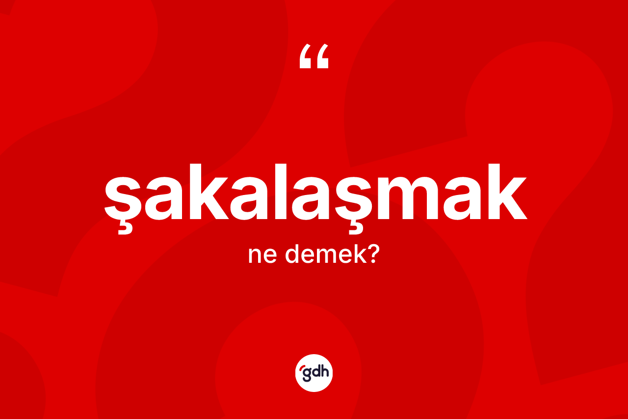 Şakalaşmak kelimesinin tanımı nedir? Şakalaşmak kelimesinin TDK anlamı nedir?