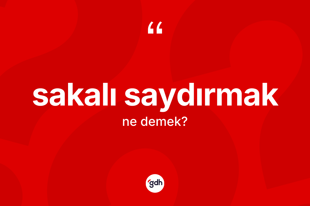 Sakalı saydırmak ne anlama gelir?