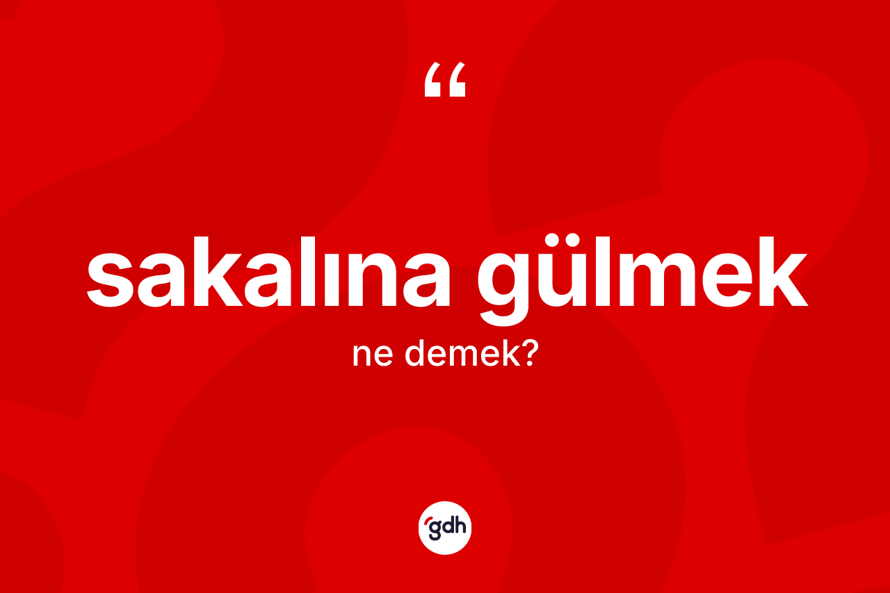 Sakalına gülmek ifadesinin kısaca tanımı nedir?