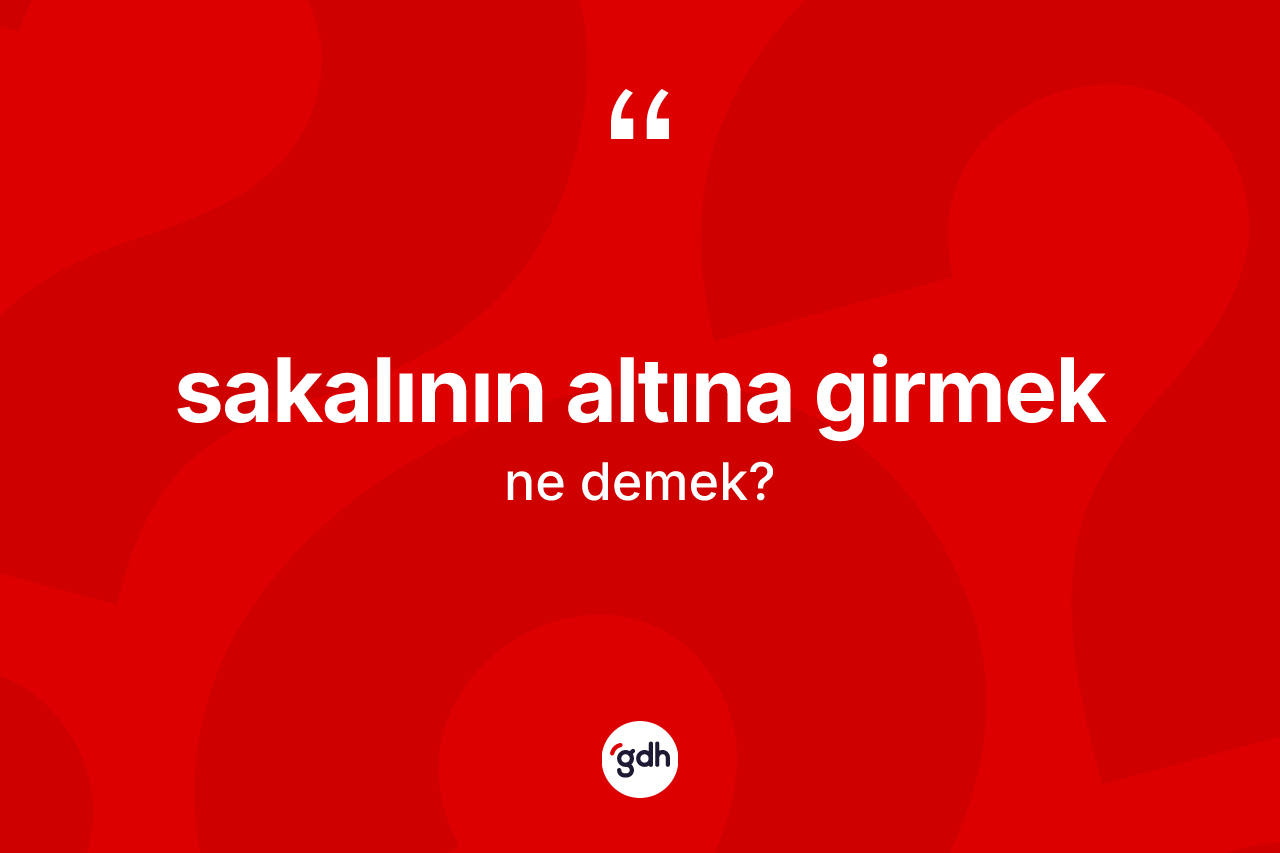 Sakalının altına girmek sözü nedir?