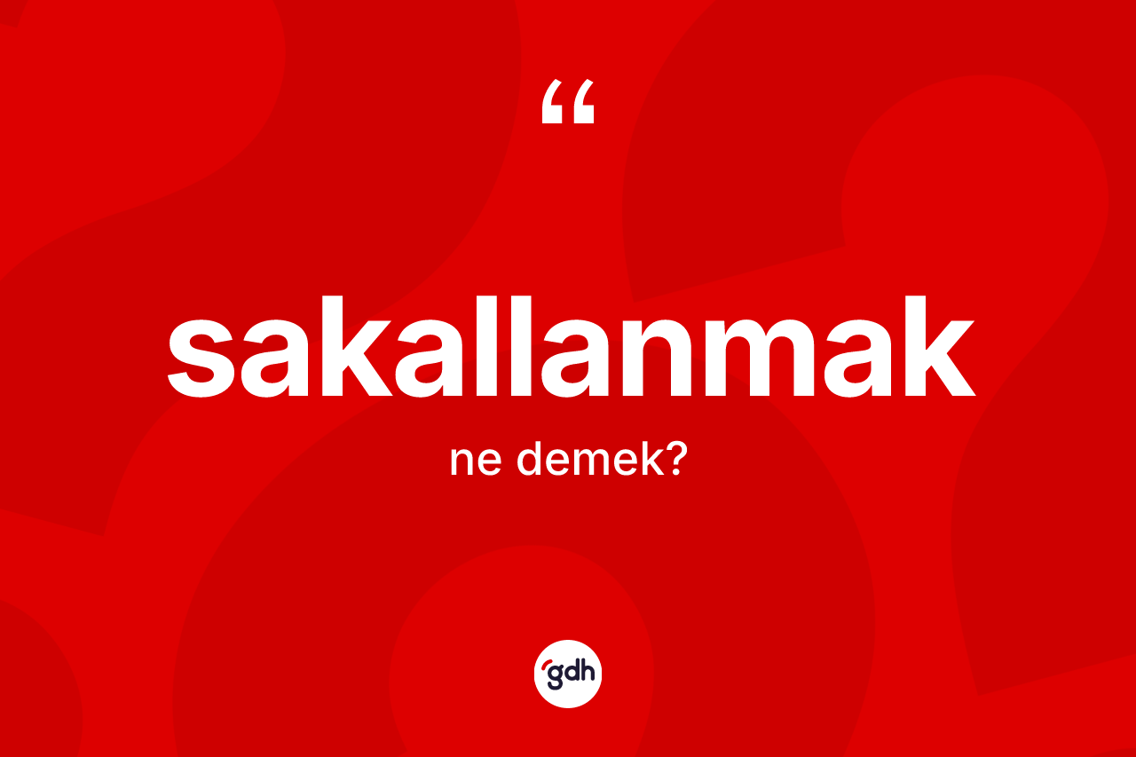 Sakallanmak kelimesi ne anlama gelir?
