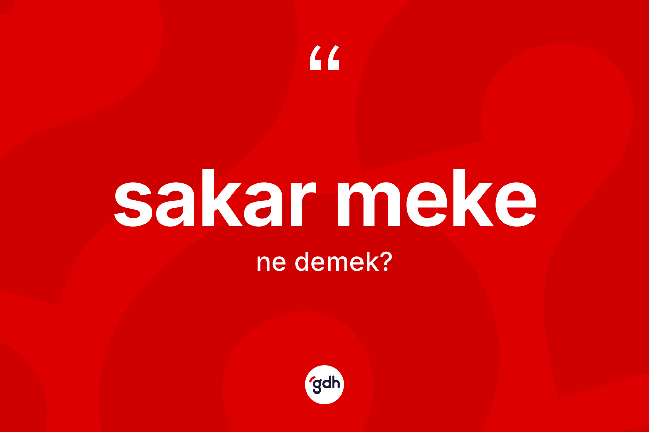 Sakar meke kelimesinin sözlükteki tanımı nedir?
