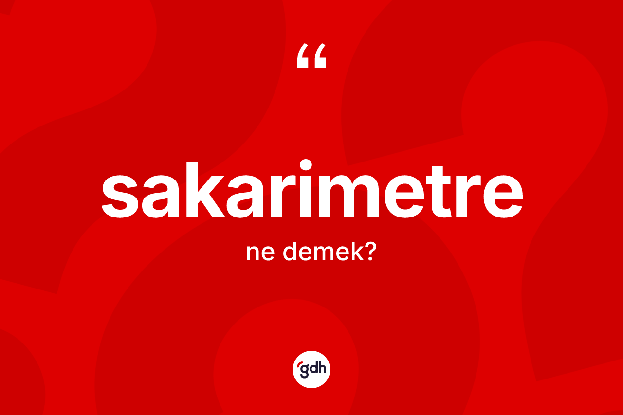 Sakarimetre kelimesinin tanımı nedir?