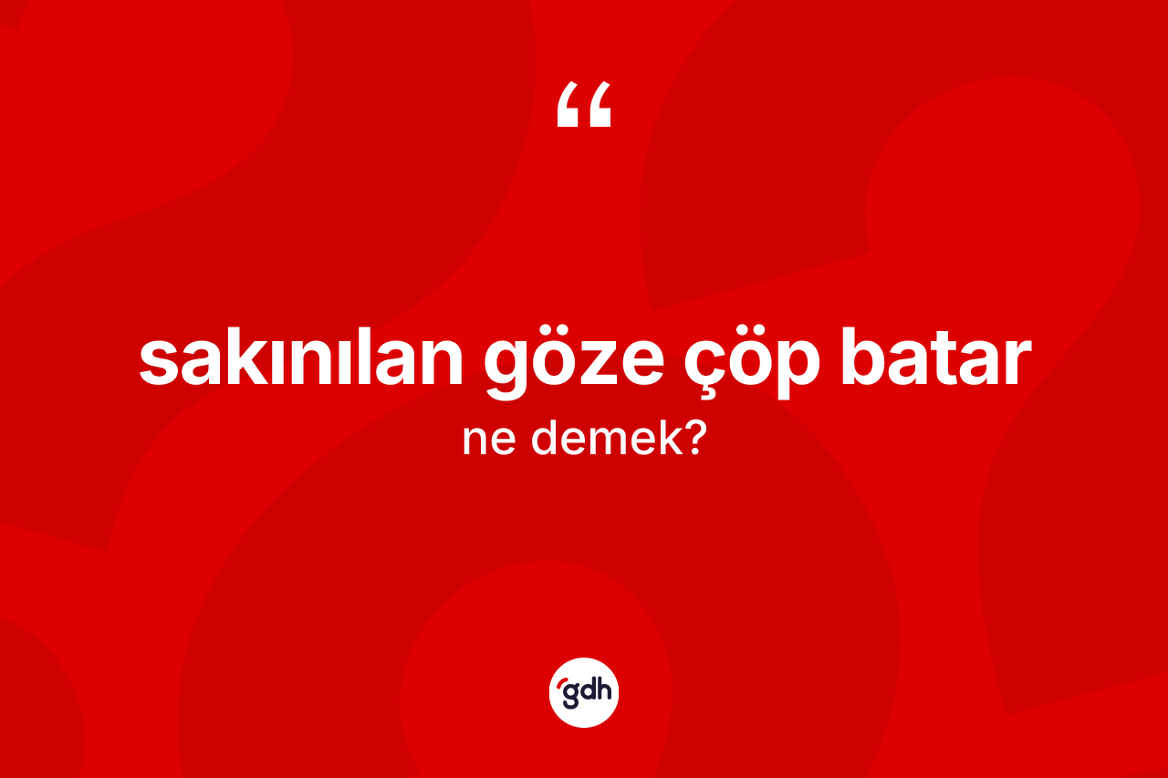 Sakınılan göze çöp batar ifadesinin kısaca anlamı nedir?