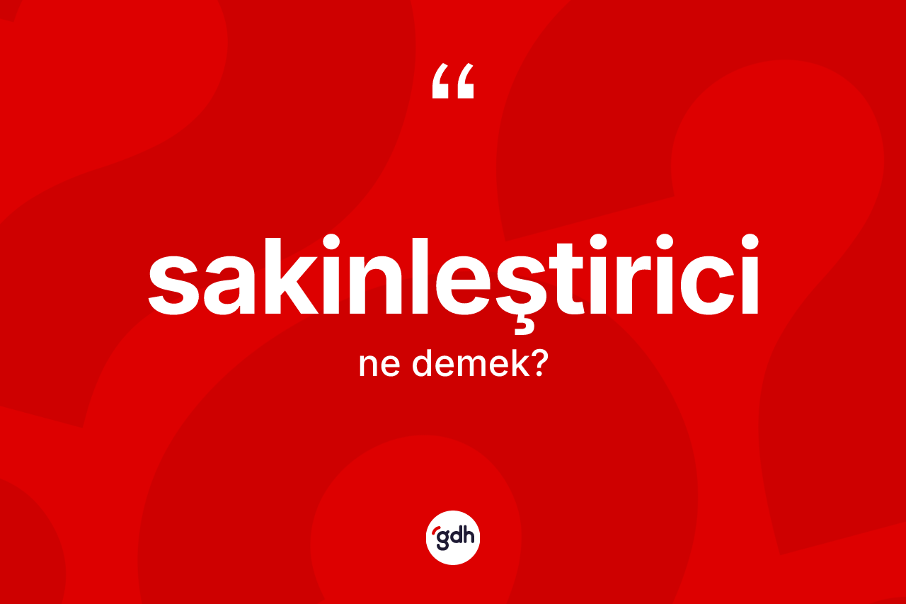 Sakinleştirici kelimesinin tanımı nedir?