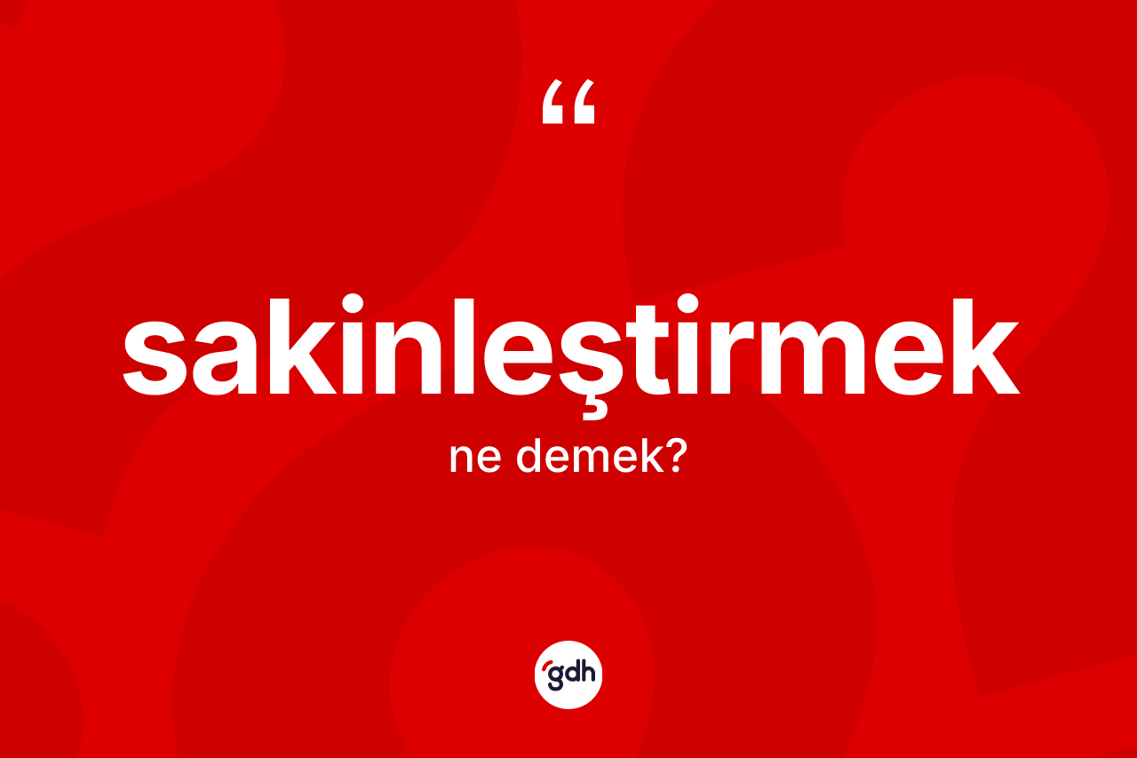 Sakinleştirmek ne demek?