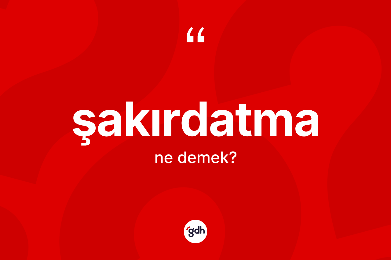Şakırdatma kelimesinin sözlükteki tanımı nedir? Şakırdatmanın TDK'ya göre anlamı nedir?