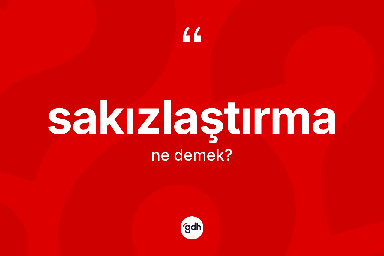 Sakızlaştırma kelimesi ne anlama gelir? Sakızlaştırmanın sözlükteki anlamı nedir?