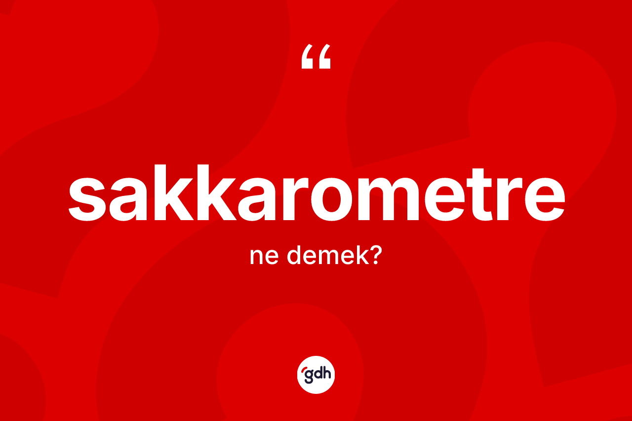 Sakkarometre kelimesinin sözlükteki tanımı nedir? Sakkarometrenin kısaca tanımı nedir?