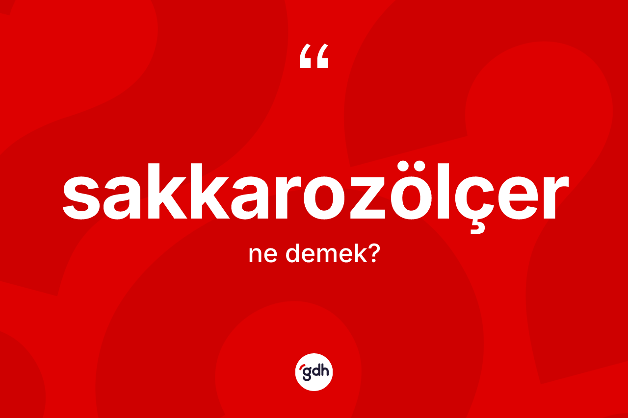 Sakkarozölçer kelimesinin anlamı nedir?
