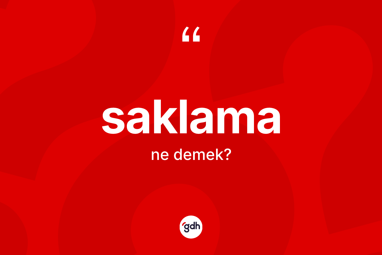 Saklama kelimesinin sözlükteki tanımı nedir?