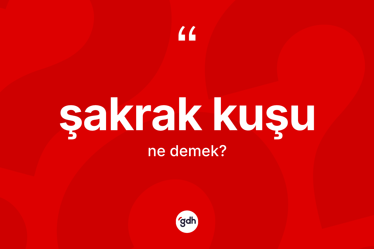 Şakrak kuşu kelimesinin tanımı nedir?