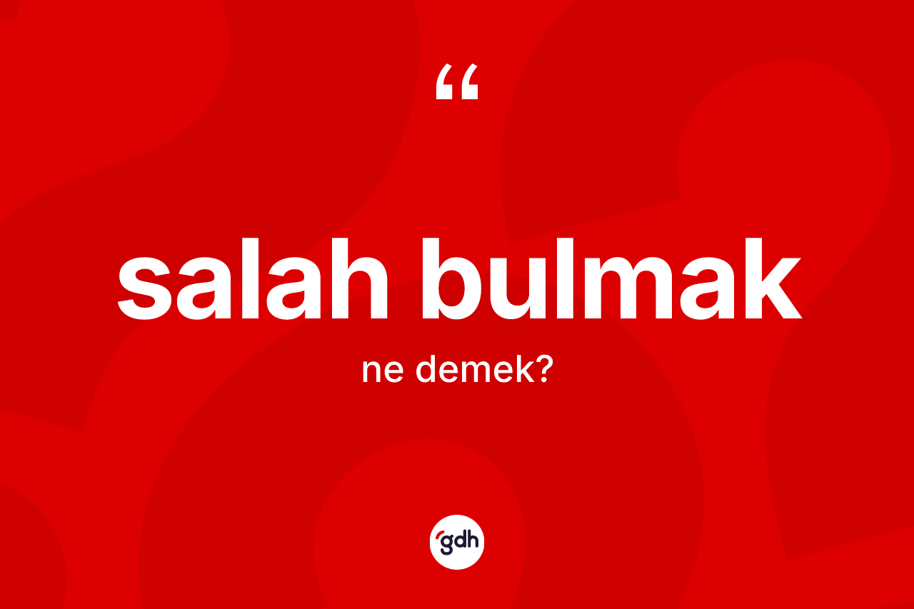 Salah bulmak ne anlama gelir?