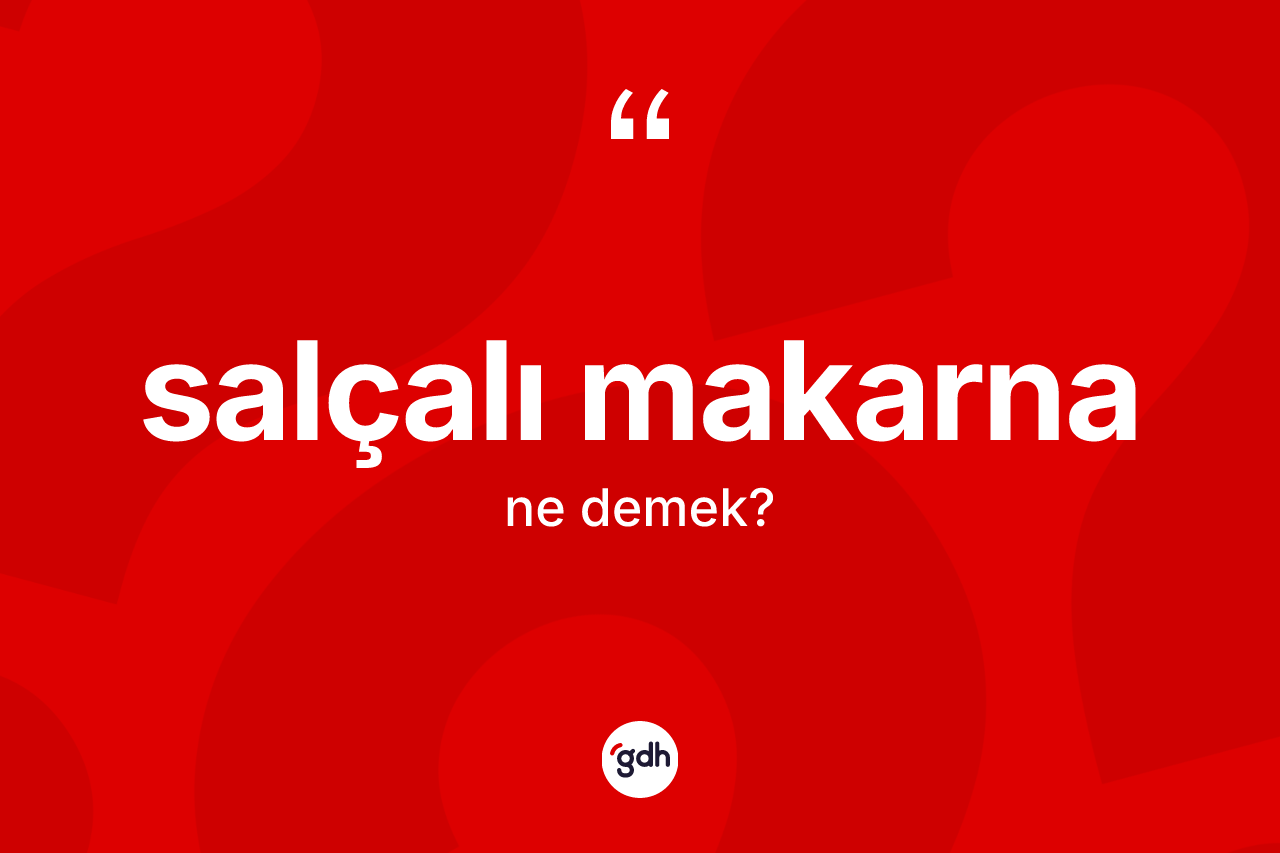 Salçalı makarna kelimesinin sözlükteki tanımı nedir?