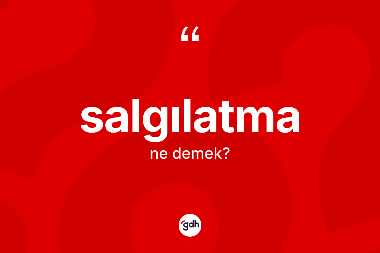 Salgılatma nedir? Salgılatma kelimesinin TDK'ya göre açıklaması nedir?