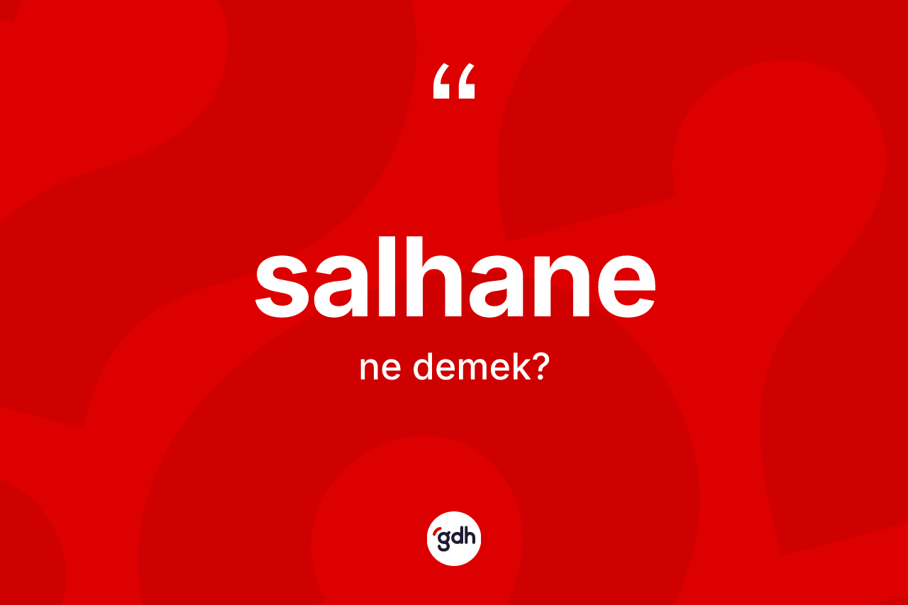 Salhane kelimesi ne anlama gelir?