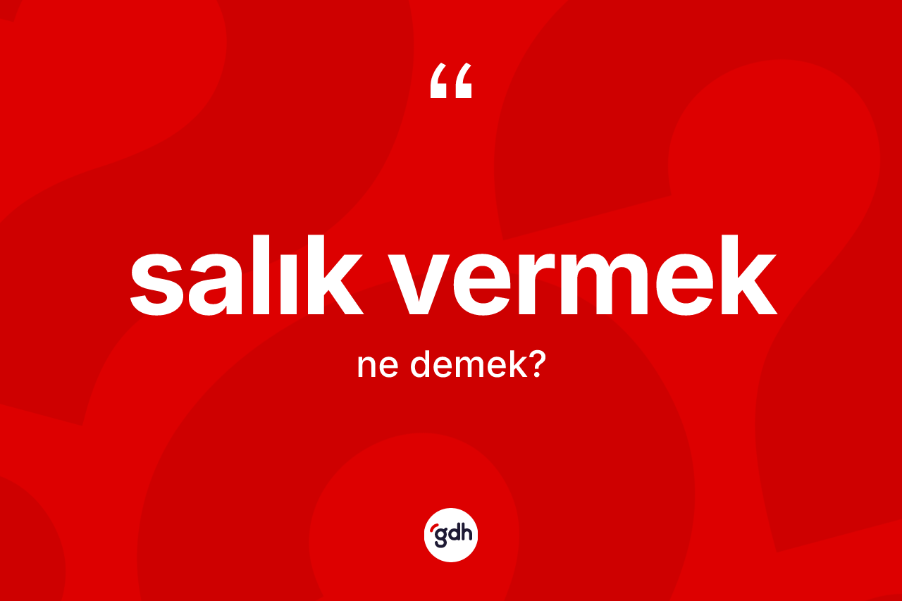 Salık vermek ifadesi ne demek?