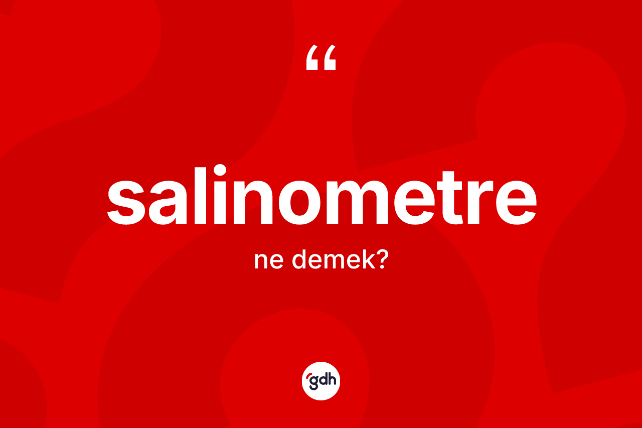 Salinometre kelimesinin sözlükteki tanımı nedir? Salinometre kelimesinin TDK'ya göre açıklaması nedir?
