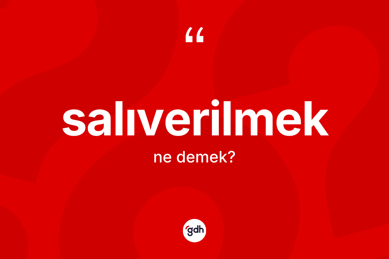 Salıverilmek kelimesinin sözlükteki tanımı nedir?