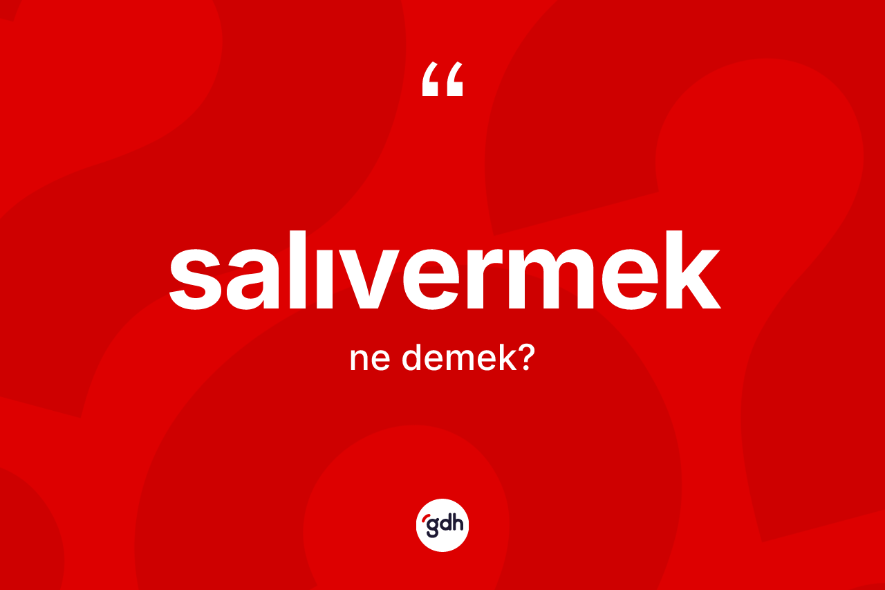Salıvermek nedir?
