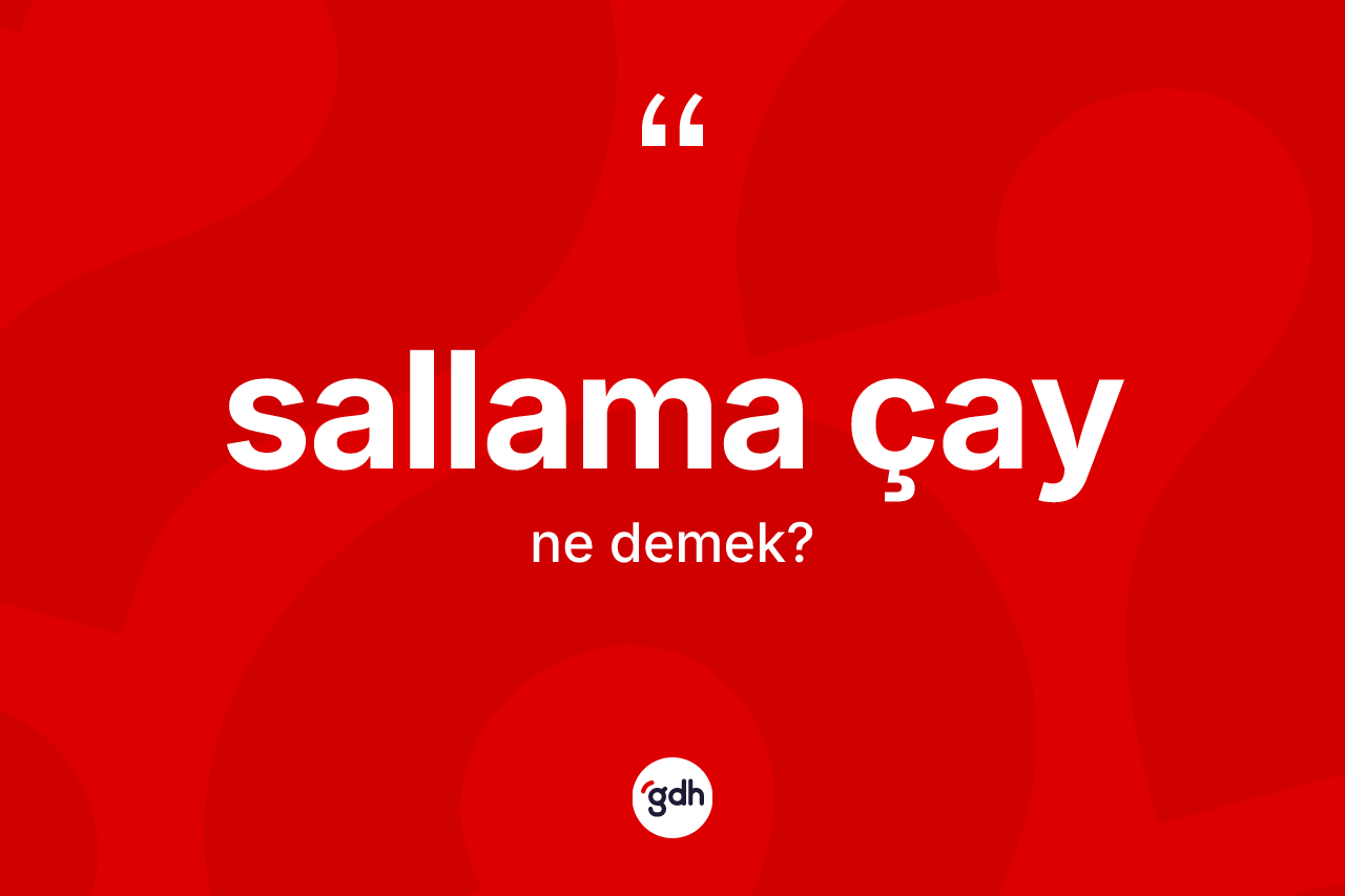 Sallama çay kelimesinin sözlükteki tanımı nedir?