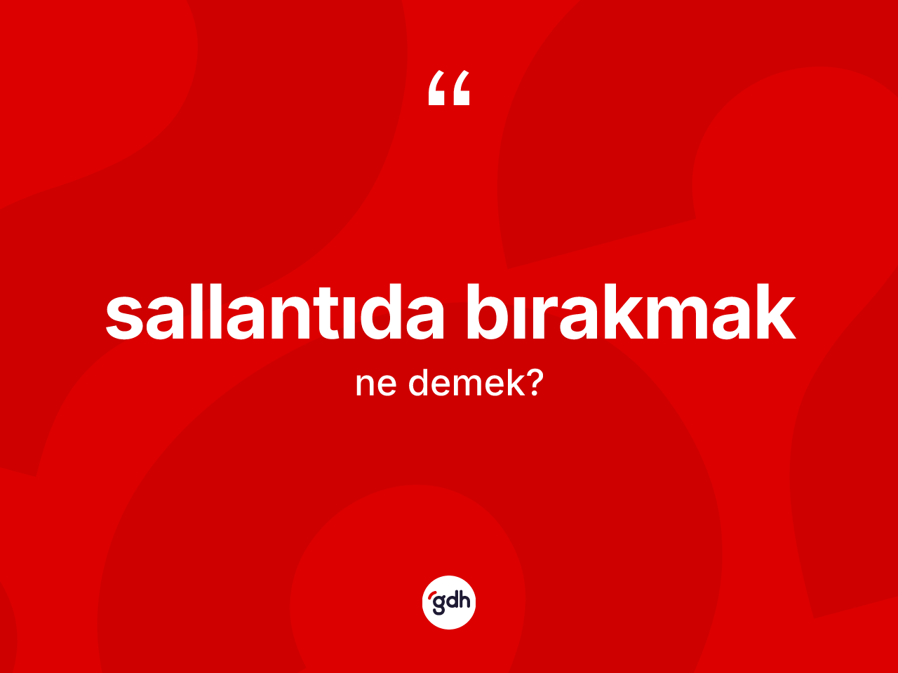 Sallantıda bırakmak ifadesinin kısaca anlamı nedir? Sallantıda bırakmak ifadesinin TDK açıklaması nedir?
