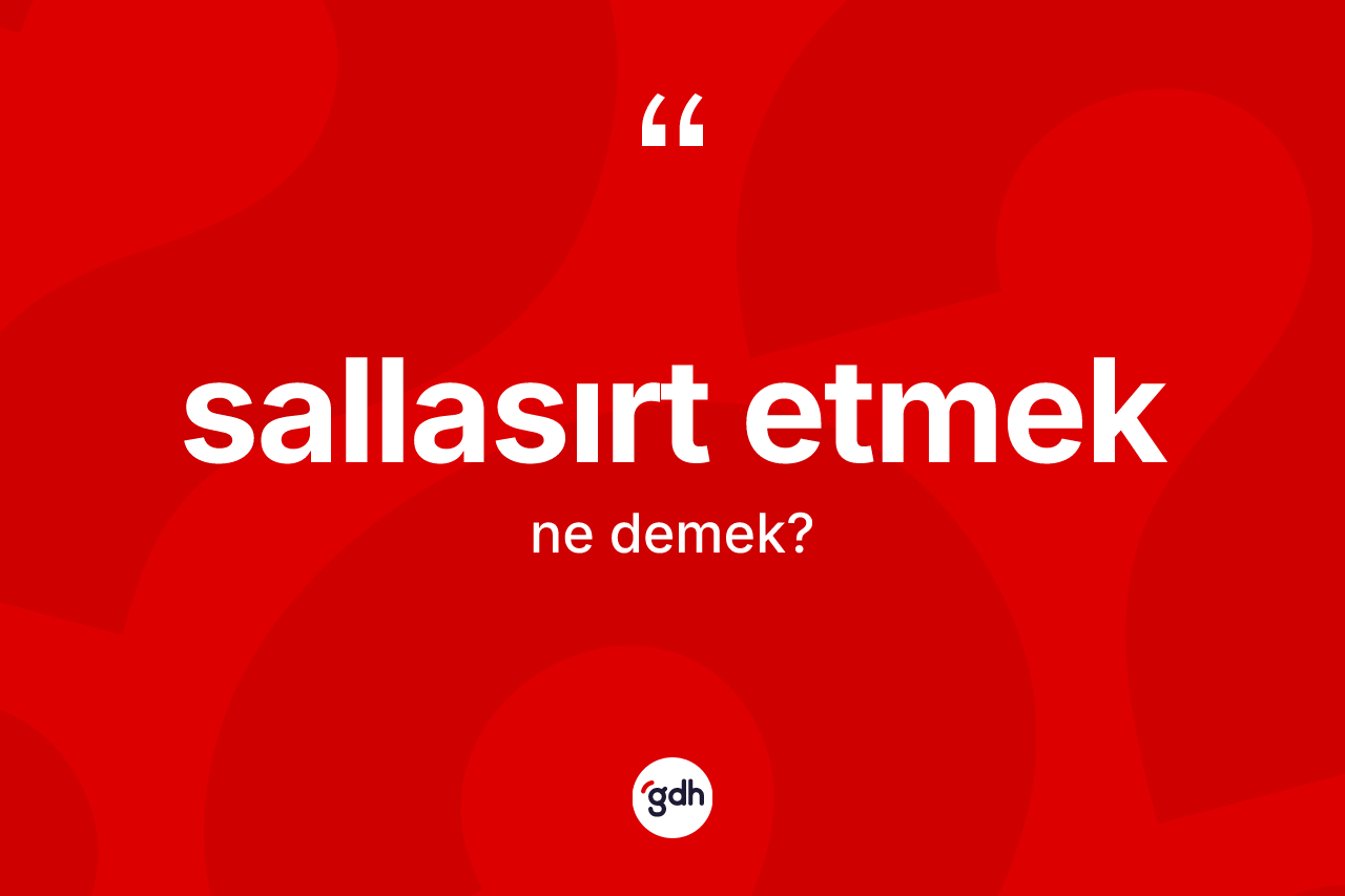 Sallasırt etmek ifadesinin tanımı nedir?