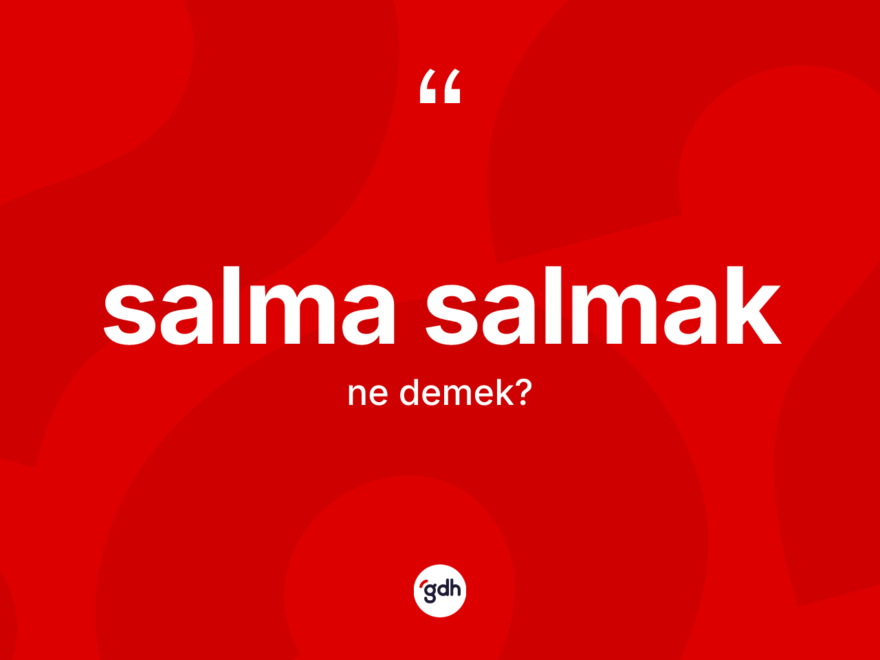 Salma salmak ifadesinin kısaca anlamı nedir? Salma salmak ifadesi nerede kullanılır?
