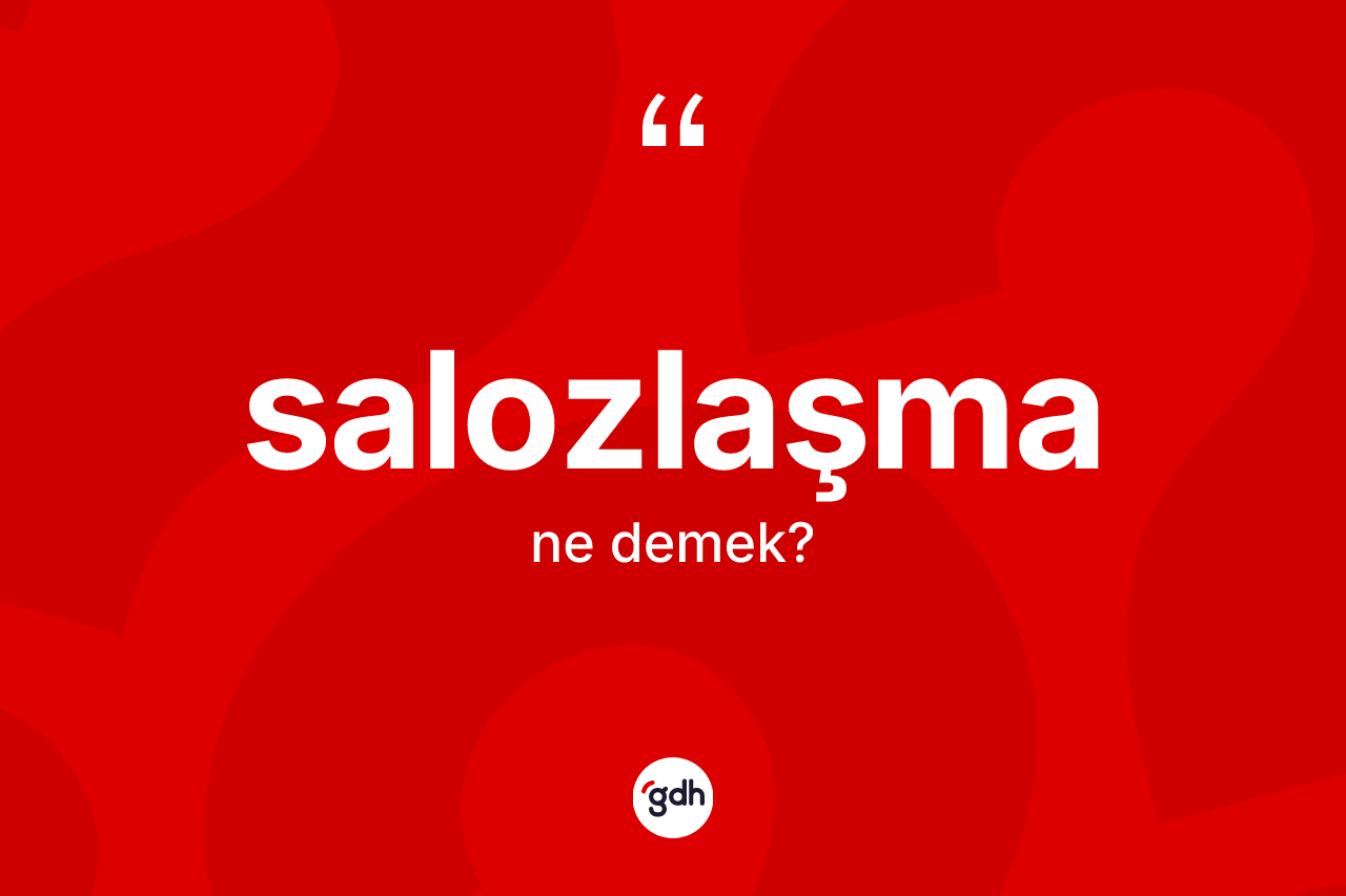 Salozlaşma kelimesinin anlamı nedir? Salozlaşma kelimesinin TDK anlamı nedir?