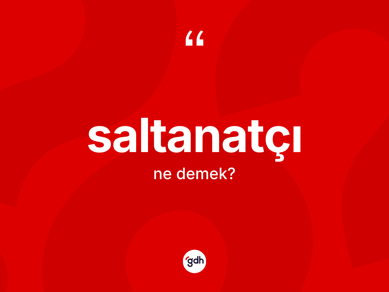Saltanatçı kelimesi nedir? Saltanatçı kelimesinin TDK'ya göre açıklaması nedir?