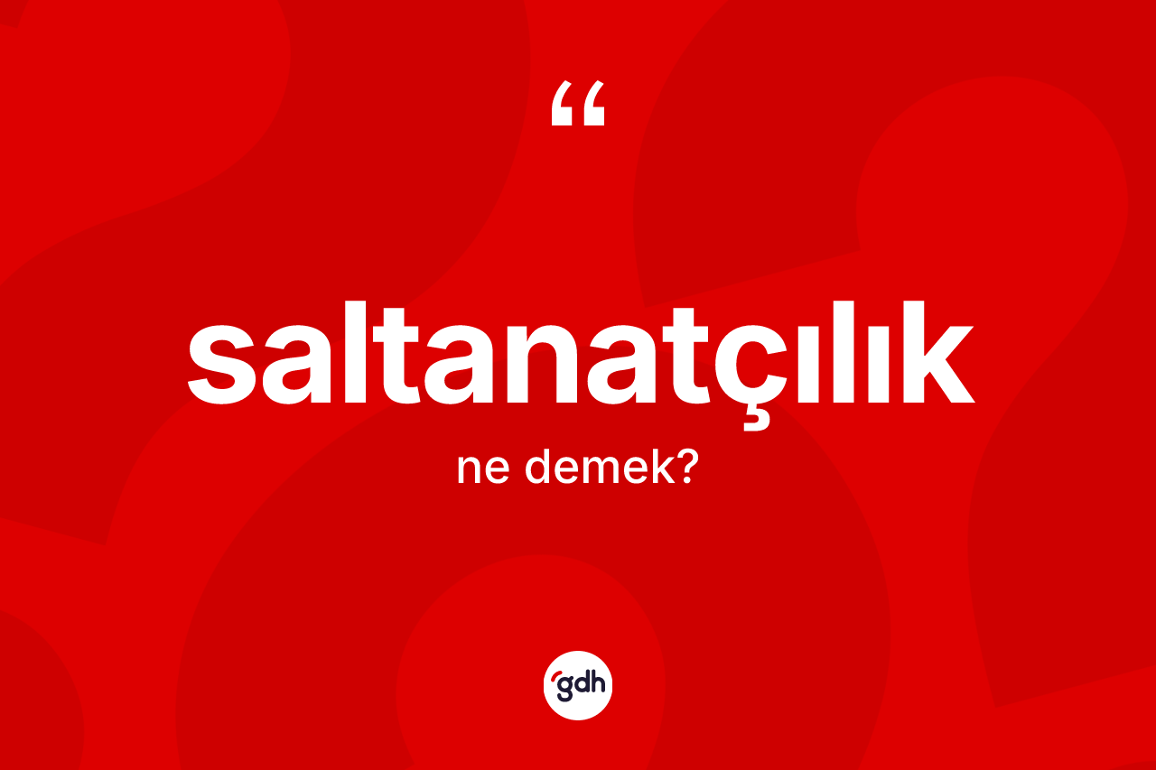 Saltanatçılık nedir?