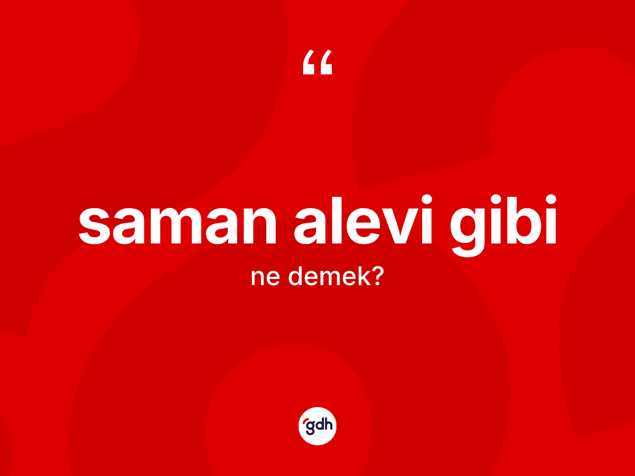 Saman alevi gibi ifadesinin kısaca anlamı nedir? Saman alevi gibi sözünün TDK açıklaması nedir?
